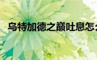 乌特加德之巅吐息怎么躲（乌特加德之巅）