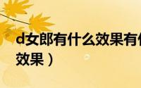 d女郎有什么效果有什么功效（d女郎真的有效果）