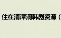 住在清潭洞韩剧资源（住在清潭洞迅雷下载）