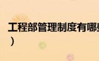 工程部管理制度有哪些内容（工程部管理制度）