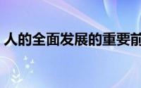人的全面发展的重要前提是（人的全面发展）