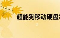 超能狗移动硬盘怎么样（超能狗）