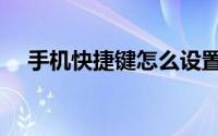 手机快捷键怎么设置（快捷键怎么设置）