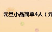 元旦小品简单4人（元旦小品剧本大全4人）