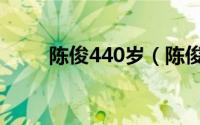 陈俊440岁（陈俊443岁怎么死的）
