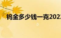 钨金多少钱一克2022（钨金多少钱一克）