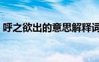 呼之欲出的意思解释词语（呼之欲出的意思）