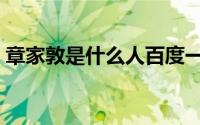 章家敦是什么人百度一下（章家敦是什么人）