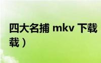 四大名捕 mkv 下载（四大名捕大结局迅雷下载）