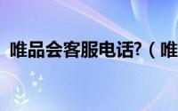 唯品会客服电话?（唯品会客服电话人工台）