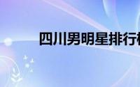 四川男明星排行榜（四川男明星）