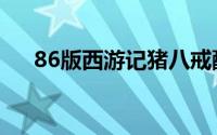 86版西游记猪八戒配音（86版西游记）