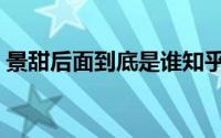 景甜后面到底是谁知乎（景甜后面到底是谁）