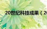 20世纪科技成果（20世纪科技成就资料）
