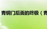 青铜门后面的终极（青铜门后的终极是什么）