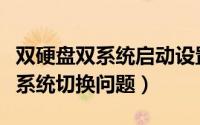 双硬盘双系统启动设置双系统界面（双硬盘双系统切换问题）