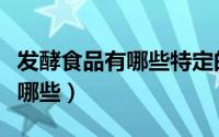 发酵食品有哪些特定的发酵条件（发酵食品有哪些）