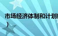 市场经济体制和计划经济体制（计划经济体制）