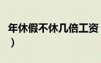 年休假不休几倍工资（年休假不休工资怎么算）