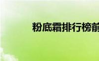粉底霜排行榜前十名（粉底霜）