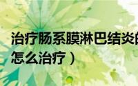 治疗肠系膜淋巴结炎的特效药（肠系淋巴结炎怎么治疗）