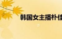 韩国女主播朴佳琳（韩国女主）