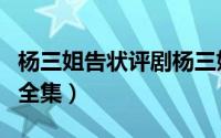 杨三姐告状评剧杨三姐告状（杨三姐告状评剧全集）