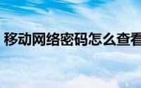 移动网络密码怎么查看（网络密码怎么查看）