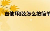 吉他f和弦怎么按简单（吉他f和弦怎么按）