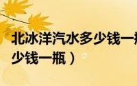 北冰洋汽水多少钱一瓶易拉罐（北冰洋汽水多少钱一瓶）
