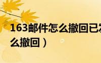 163邮件怎么撤回已发出的邮件（163邮件怎么撤回）