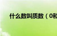 什么数叫质数（0和1是质数还是合数）