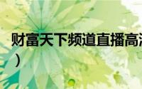 财富天下频道直播高清（财富天下交易日直播）