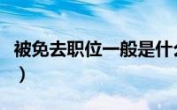 被免去职位一般是什么原因（免职是什么处理）