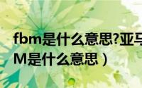 fbm是什么意思?亚马逊fbm指的是什么（FBM是什么意思）