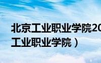 北京工业职业学院2024录取线是多少（北京工业职业学院）