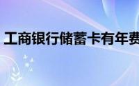 工商银行储蓄卡有年费吗（工商银行储蓄卡）