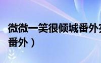 微微一笑很倾城番外完整版（微微一笑很倾城番外）