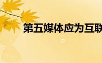 第五媒体应为互联联网（第五媒体）
