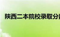 陕西二本院校录取分数线（陕西二本院校）