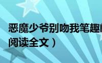 恶魔少爷别吻我笔趣阁（恶魔少爷别吻我免费阅读全文）