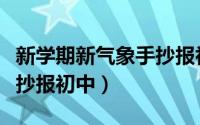 新学期新气象手抄报初中版（新学期新气象手抄报初中）