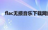 flac无损音乐下载网站（flac无损下载网）