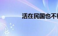 活在民国也不错（活在民国）