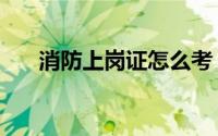 消防上岗证怎么考（消防上岗证培训）