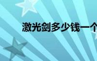 激光剑多少钱一个（激光剑多少钱）