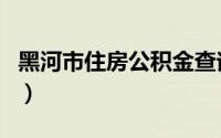 黑河市住房公积金查询（黑河住房公积金查询）