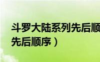 斗罗大陆系列先后顺序2023（斗罗大陆系列先后顺序）
