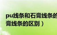 pu线条和石膏线条的区别图片（pu线条和石膏线条的区别）