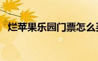 烂苹果乐园门票怎么买（烂苹果乐园门票）